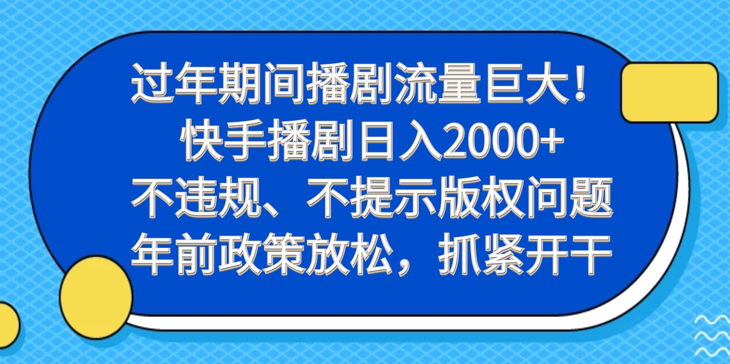 过年期间播剧流量巨大！快手播剧日入2000+，不违规、不提示版权问题，年前政策放松，抓紧开干-云帆学社