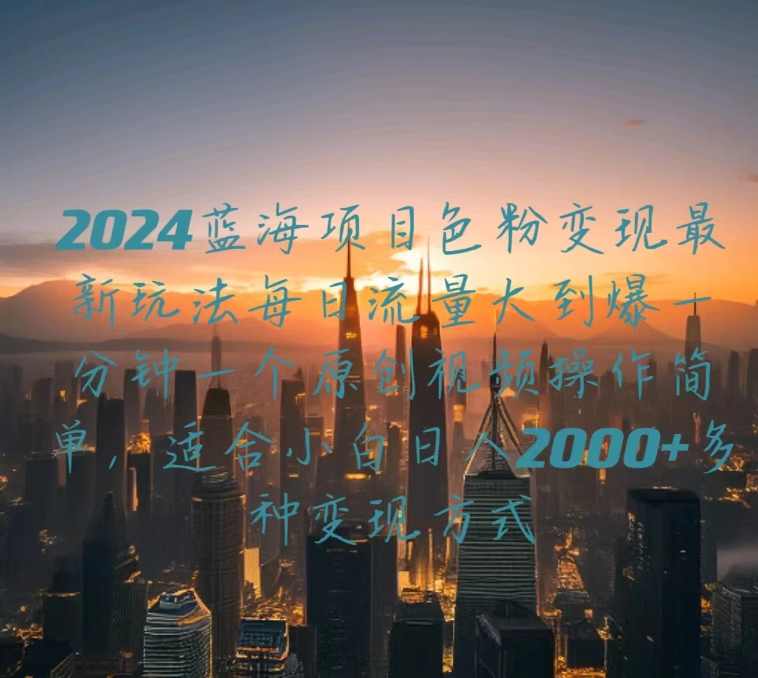 2024蓝海项目，色粉变现最新玩法，每日流量大到爆，一分钟一个原创视频操作简单适合小白，日入2000+多种变现方式-云帆学社