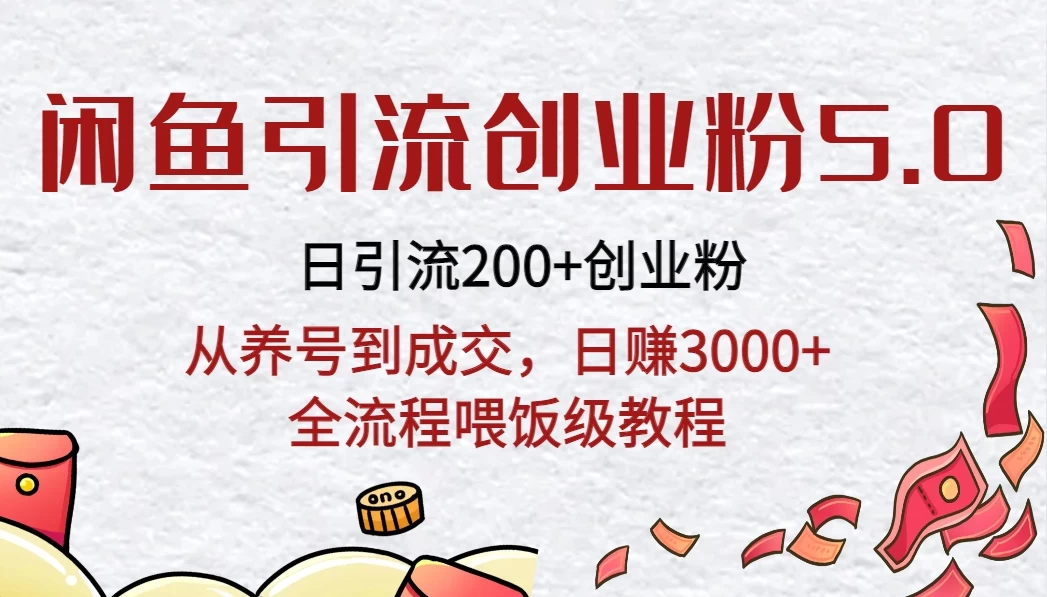 闲鱼引流创业粉5.0技术，日引200+创业粉，从养号到成交，日赚3000+全流程喂饭级教程-云帆学社