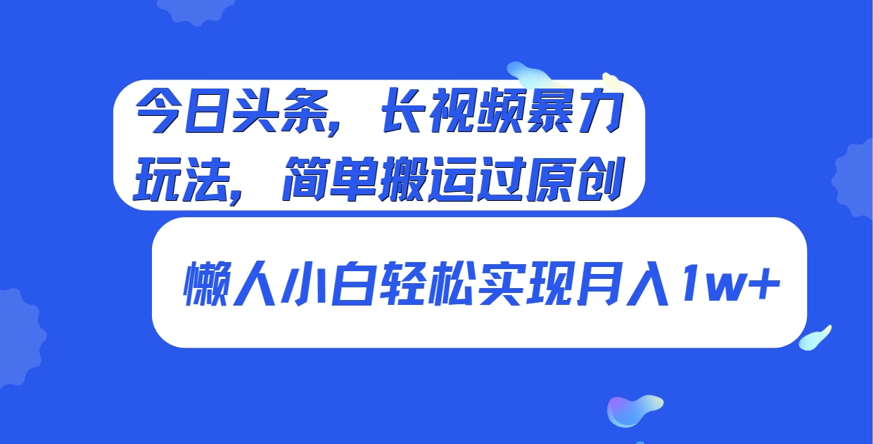 今日头条，长视频暴力玩法，简单搬运过原创、懒人小白轻松实现月入1w+-云帆学社