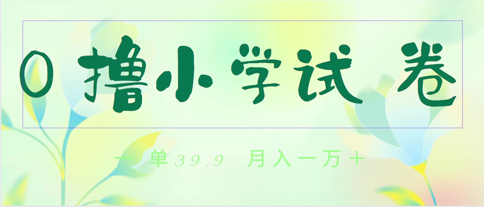 全网独家蓝海冷门项目，0撸小学试卷，一单39.9，小白可做，简单无脑月入一万+的好项目-云帆学社