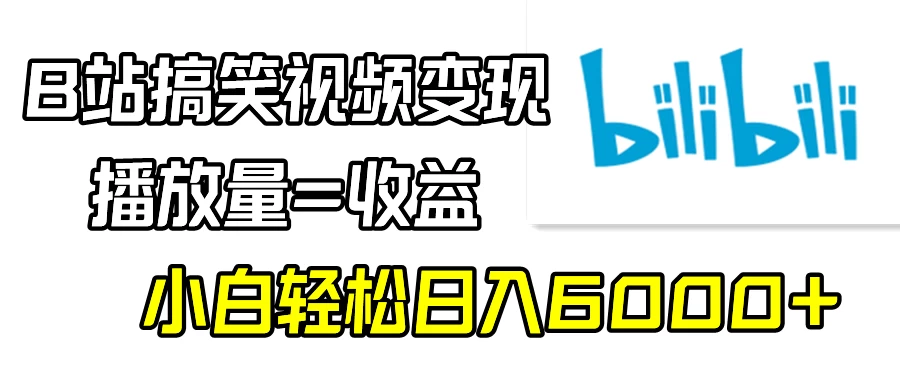 B站搞笑视频变现，播放量=收益，小白轻松日入6000+-云帆学社