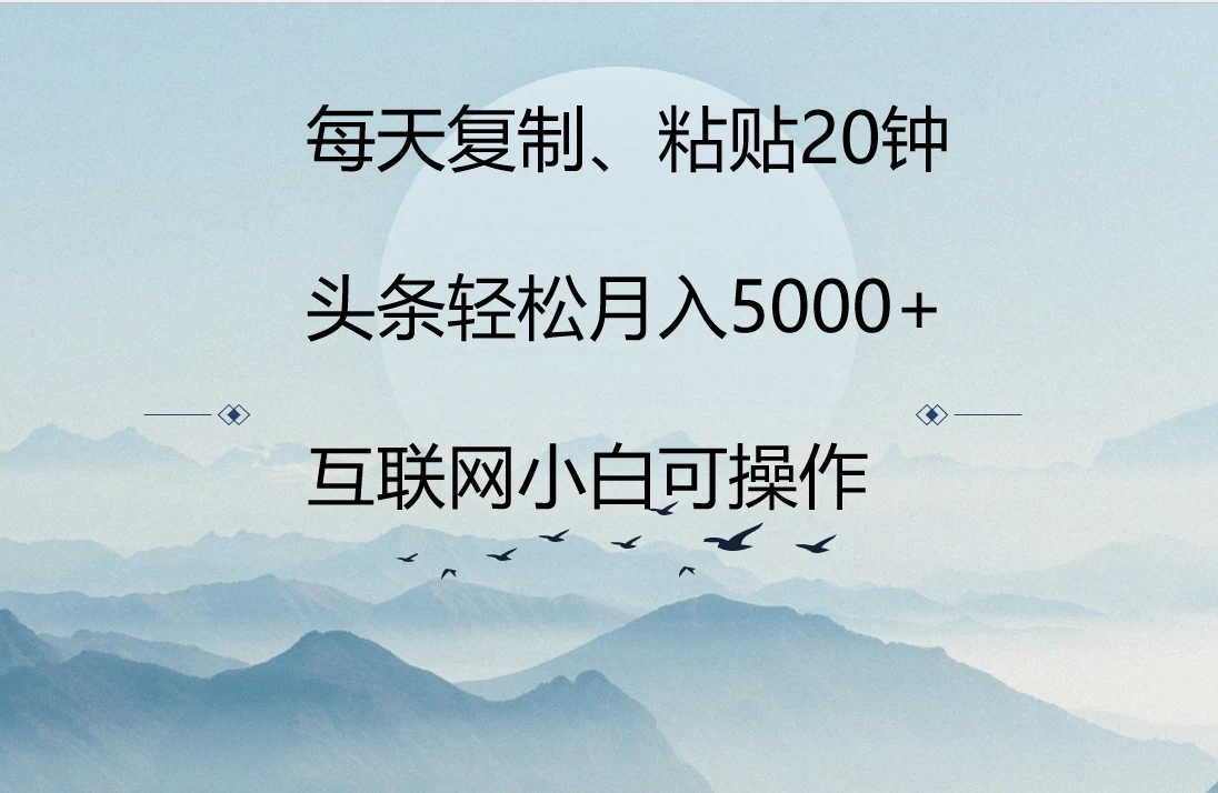 每天复制、粘贴20分钟 头条轻松月入5000+  有手就可轻松操作-云帆学社