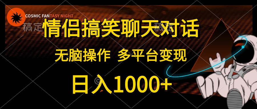 （10654期）情侣搞笑聊天对话，日入1000+,无脑操作，多平台变现-云帆学社