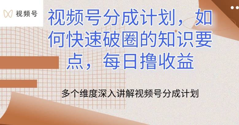 视频号分成计划，如何快速破圈的知识要点，每日撸收益-云帆学社