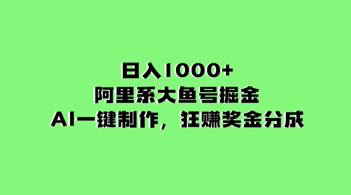 日入 1000+ 的阿里系大鱼号掘金，AI 一键制作，狂赚奖金分成-云帆学社