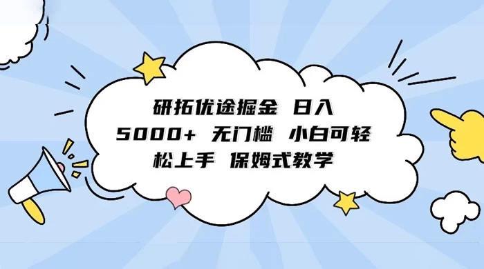 研拓优途掘金，日入 5000+ 无门槛，小白可轻松上手，保姆式教学-云帆学社