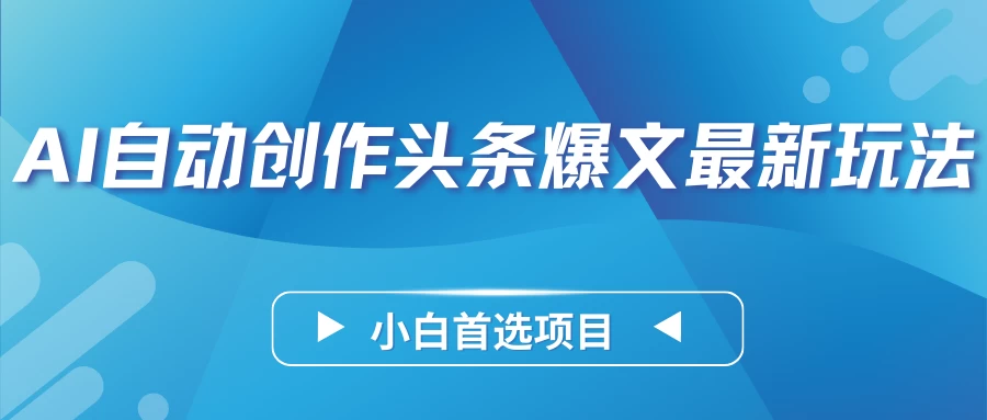 AI自动创作头条爆文最新玩法，靠复制粘贴单日变现300+，小白首选项目-云帆学社