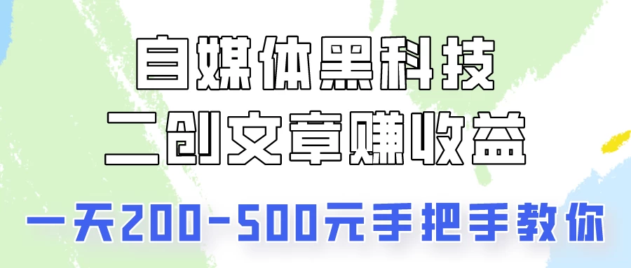 自媒体黑科技：二创文章做收益，一天200-500元，手把手教你！-云帆学社