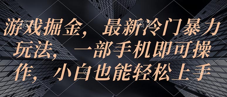 （10689期）游戏掘金，最新冷门暴力玩法，一部手机即可操作，小白也能轻松上手-云帆学社