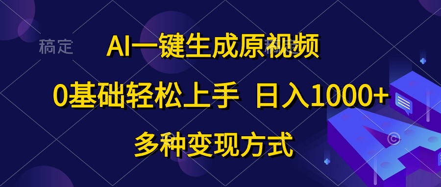 （10695期）AI一键生成原视频，0基础轻松上手，日入1000+，多种变现方式-云帆学社