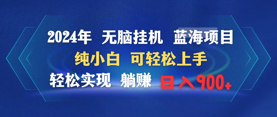 2024年无脑挂机蓝海项目 纯小白可轻松上手 轻松实现躺赚日入900+-云帆学社