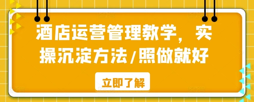 酒店运营管理教学，实操沉淀方法，照做就好！-云帆学社