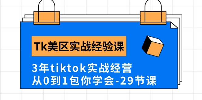 （10729期）Tk美区实战经验课程分享，3年tiktok实战经营，从0到1包你学会（29节课）-云帆学社