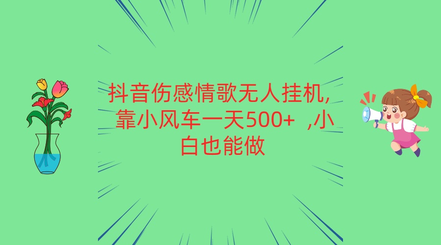 抖音伤感情歌无人挂机 靠小风车一天500+  小白也能做-云帆学社