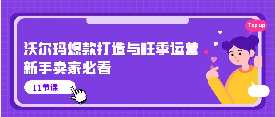 沃尔玛爆款打造与旺季运营，新手卖家必看（11节视频课）-云帆学社