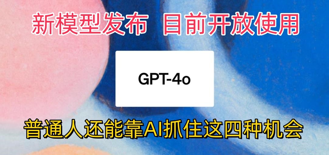 最强模型ChatGPT-4omni震撼发布，目前开放使用，普通人可以利用AI抓住的四…-云帆学社