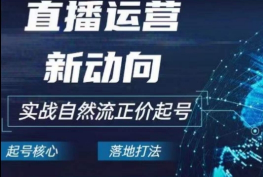 2024电商自然流起号，​直播运营新动向，实战自然流正价起号-云帆学社