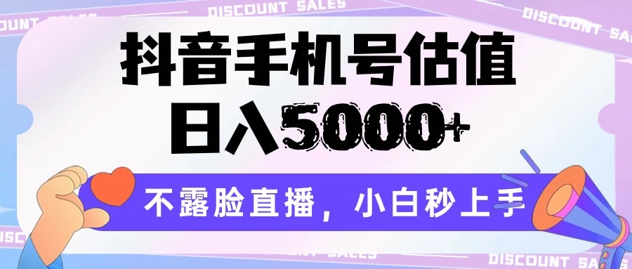 抖音手机号估值，日入5000+，不露脸直播，小白秒上手-云帆学社