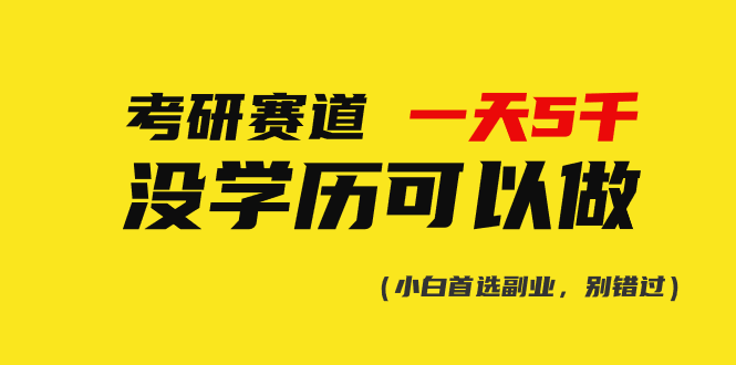 （10758期）考研赛道一天5000+，没有学历可以做！-云帆学社