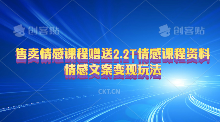 （10773期）售卖情感课程，赠送2.2T情感课程资料，情感文案变现玩法-云帆学社