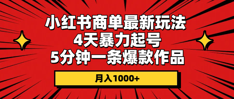 （10779期）小红书商单最新玩法 4天暴力起号 5分钟一条爆款作品 月入1000+-云帆学社