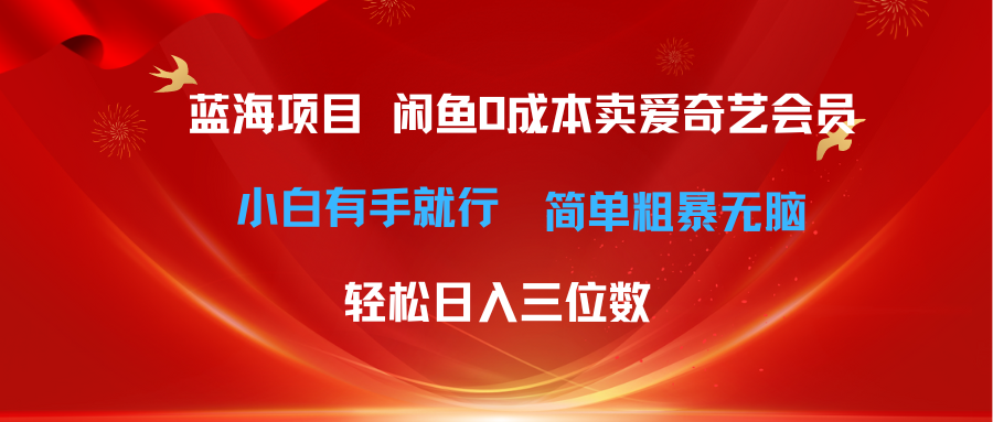 （10784期）最新蓝海项目咸鱼零成本卖爱奇艺会员小白有手就行 无脑操作轻松日入三位数-云帆学社