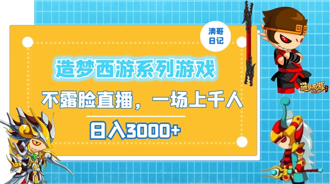 造梦西游系列游戏不露脸直播，回忆杀一场直播上千人，日入3000+-云帆学社