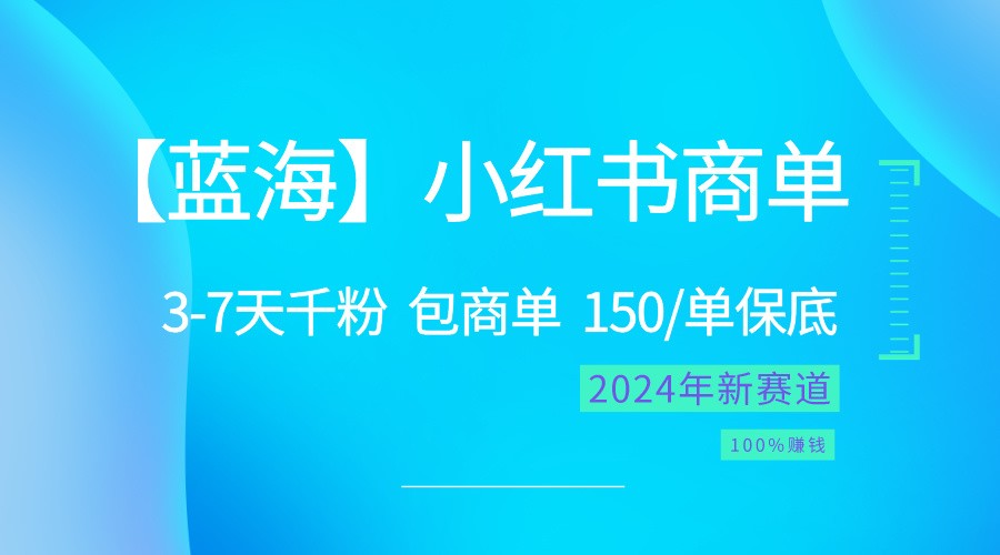 2024蓝海项目【小红书商单】超级简单，快速千粉，最强蓝海，百分百赚钱-云帆学社