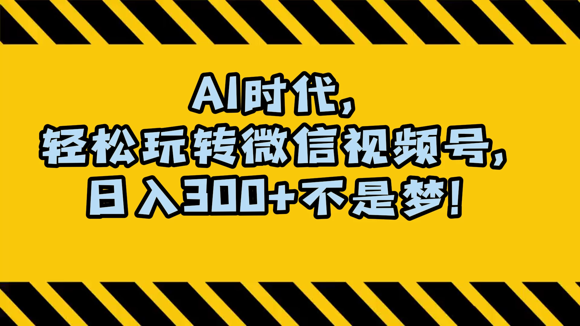 AI 时代，轻松玩转微信视频号，日入 300+ 不是梦-云帆学社