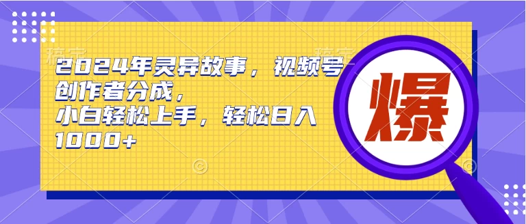 2024年灵异故事，视频号创作者分成，小白轻松上手，轻松日入1000+-云帆学社