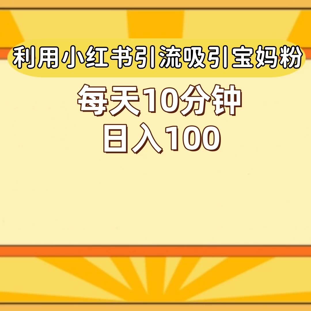 小红书引流吸引宝妈粉，每天10分钟，日入100+-云帆学社