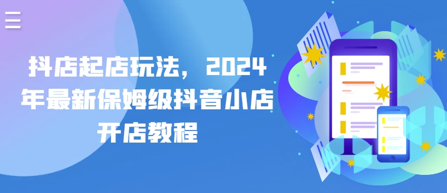 抖店起店玩法，2024年最新保姆级抖音小店开店教程-云帆学社