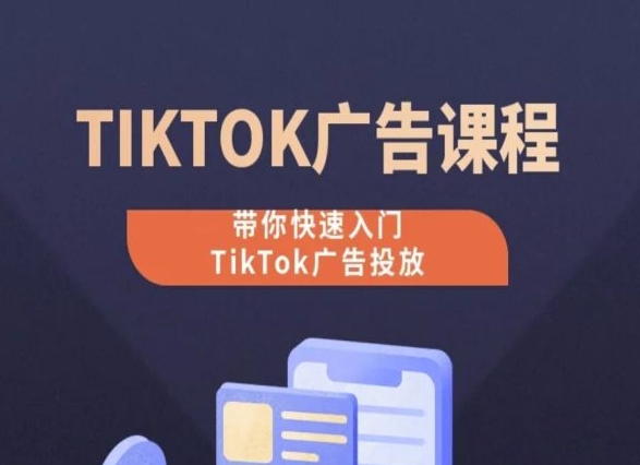 TikTok广告投放课程，从0-1实操课，带你快速入门TikTok广告投放-云帆学社