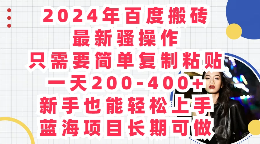 2024年百度搬砖最新骚操作，只需要简单复制粘贴，一天200-400+新手也能轻松上手，蓝海项目长期可做-云帆学社