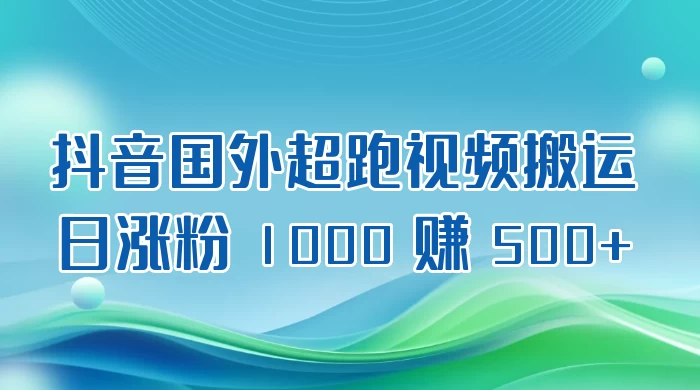 抖音国外超跑视频搬运 2.0 日涨粉 1000 赚 500+-云帆学社