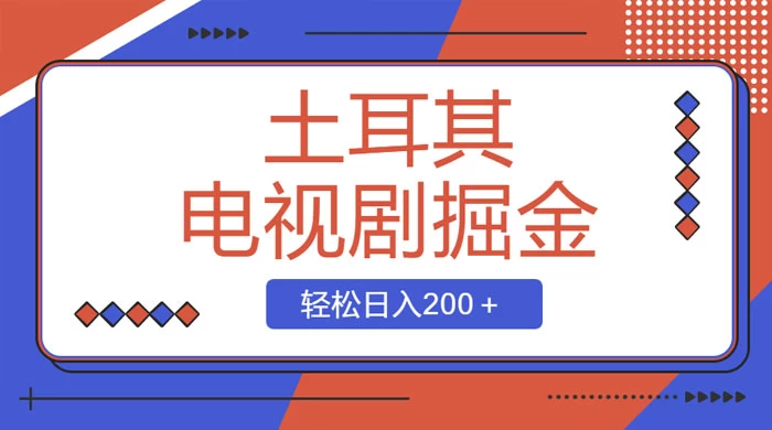 土耳其电视剧掘金项目，操作简单，轻松日入200+-云帆学社