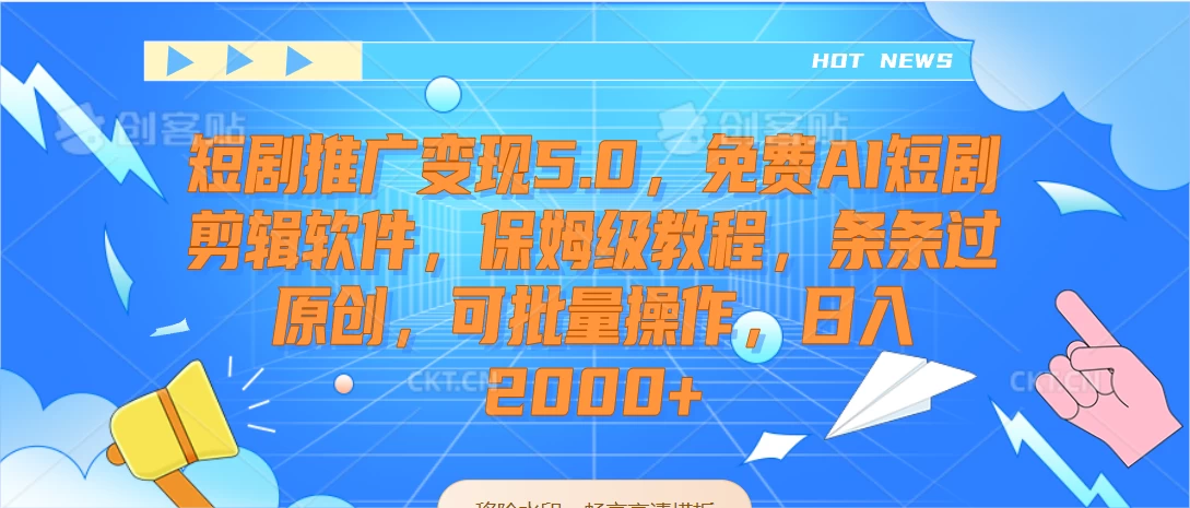 短剧推广变现5.0，免费AI短剧剪辑软件，保姆级教程，条条过原创，可批量操作，日入2000+-云帆学社