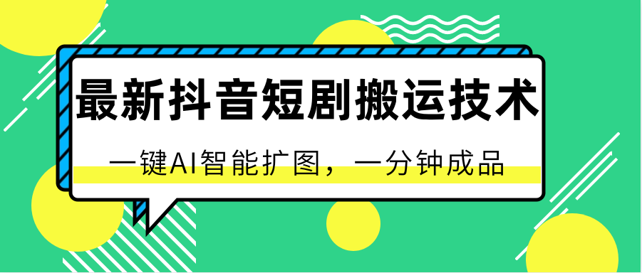 最新抖音短剧搬运技术，一键AI智能扩图，百分百过原创，秒过豆荚！-云帆学社