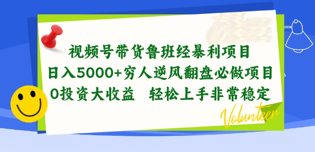 视频号带货鲁班经暴利项目，穷人逆风翻盘必做项目，0投资大收益轻松上手非常稳定-云帆学社