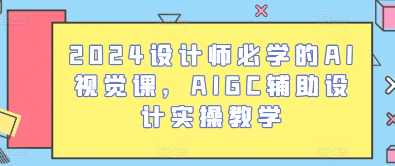 2024设计师必学的AI视觉课，AIGC辅助设计实操教学-云帆学社