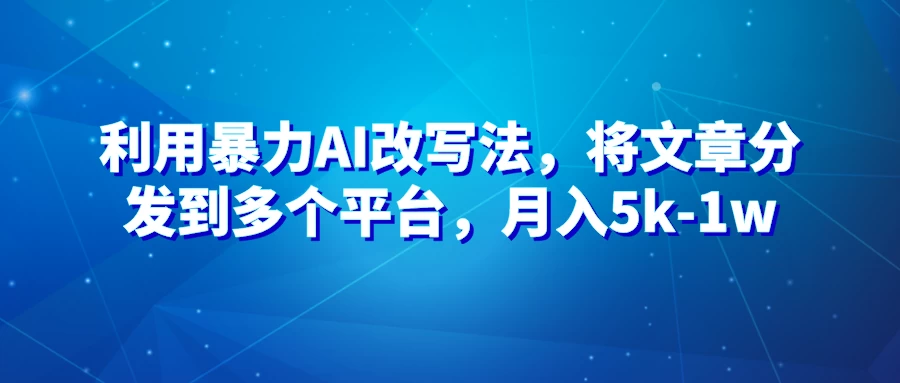 暴力AI改文法，通过高效改文在多平台进行变现，月入5k-1w-云帆学社