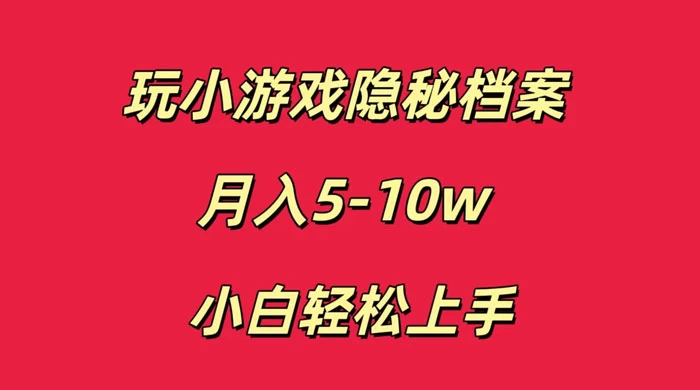 玩小游戏隐秘档案月入 5-10 小白轻松上手-云帆学社