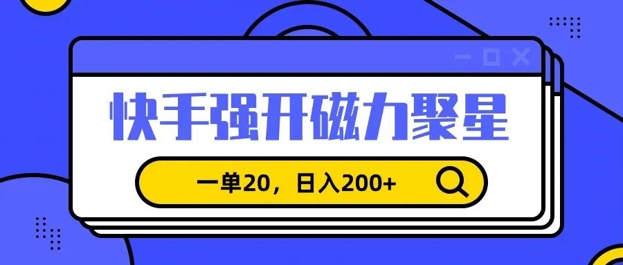 信息差赚钱项目，快手强开磁力聚星，一单20，日入200+-云帆学社