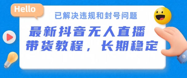 抖音无人直播带货，长期稳定，已解决违规和封号问题，开播24小时必出单-云帆学社