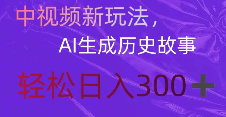 中视频新玩法，AI生成历史故事，轻松日入300＋-云帆学社