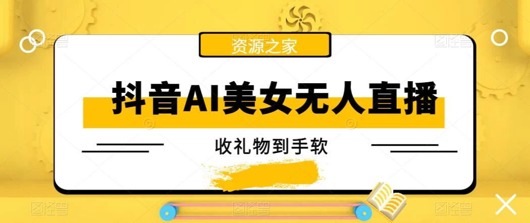 抖音AI美女无人直播，收礼物到手软，单号日入1000+，保姆级教程-云帆学社