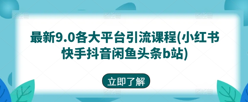 最新9.0各大平台引流课程(小红书快手抖音闲鱼头条b站)-云帆学社