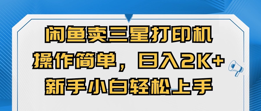 （10903期）闲鱼卖三星打印机，操作简单，日入2000+，新手小白轻松上手-云帆学社