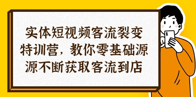 （10904期）实体-短视频客流 裂变特训营，教你0基础源源不断获取客流到店（29节）-云帆学社